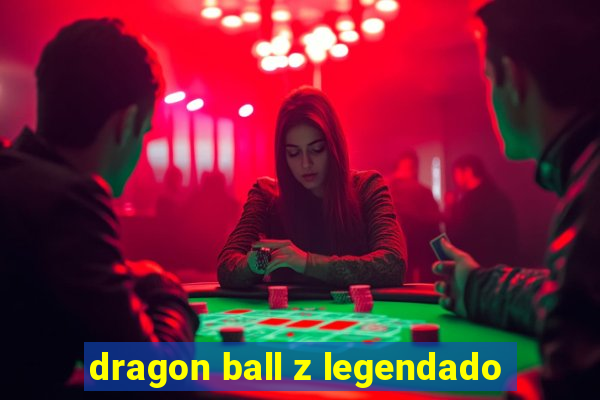 dragon ball z legendado
